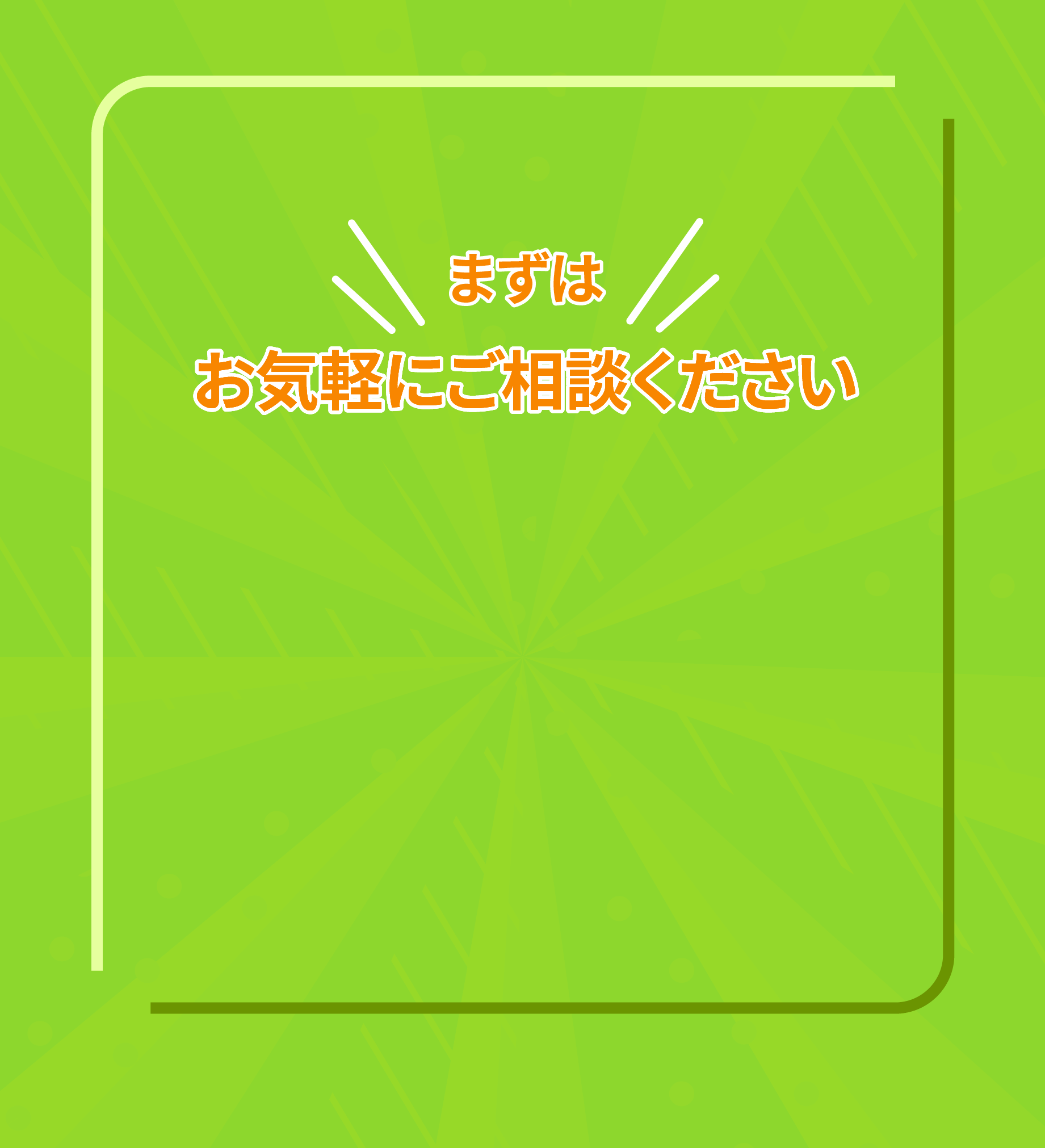 まずは　お気軽にご相談ください
