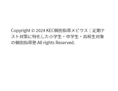 Copyright © 2024 KEC個別指導メビウス｜定期テスト対策に特化した小学生・中学生・高校生対象の個別指導塾 All rights Reserved.